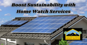 Eco-Friendly Home Tips: Boost Sustainability with Home Watch Services