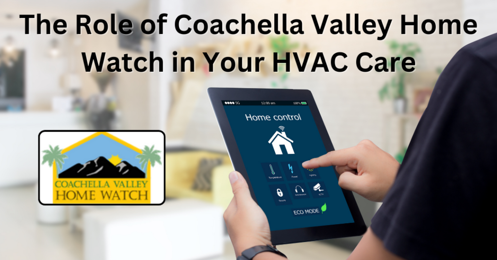 The Role of Coachella Valley Home Watch in Your HVAC Care