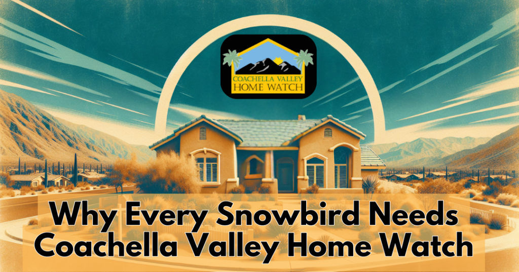 Why Every Snowbird Needs Coachella Valley Home Watch