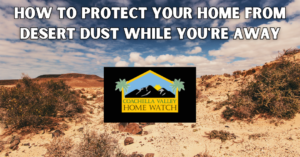 How to Protect Your Home from Desert Dust While You're Away