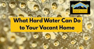 What Hard Water Can Do to Your Vacant Home