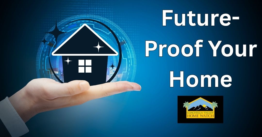 Future-Proofing Your Coachella Valley Home: Advanced Home Watch Strategies